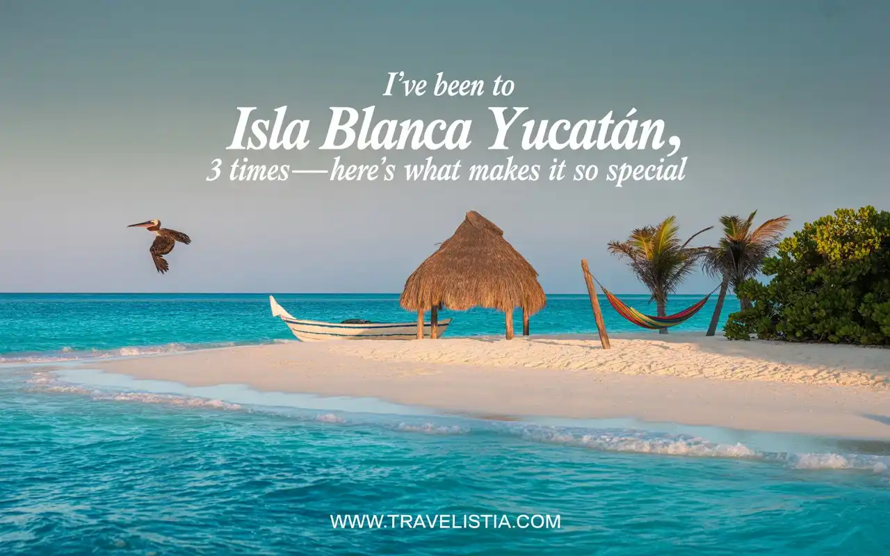 I’ve Been to Isla Blanca Yucatán 3 Times—Here’s What Makes It So Special